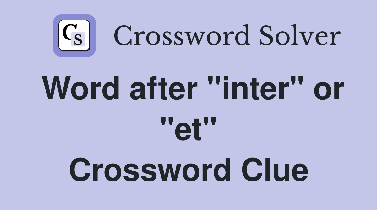Word after "inter" or "et" Crossword Clue