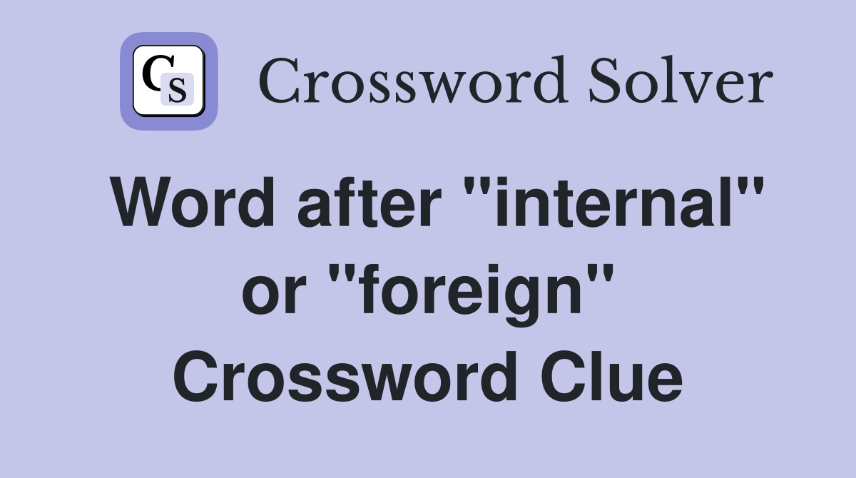 Word after "internal" or "foreign" Crossword Clue