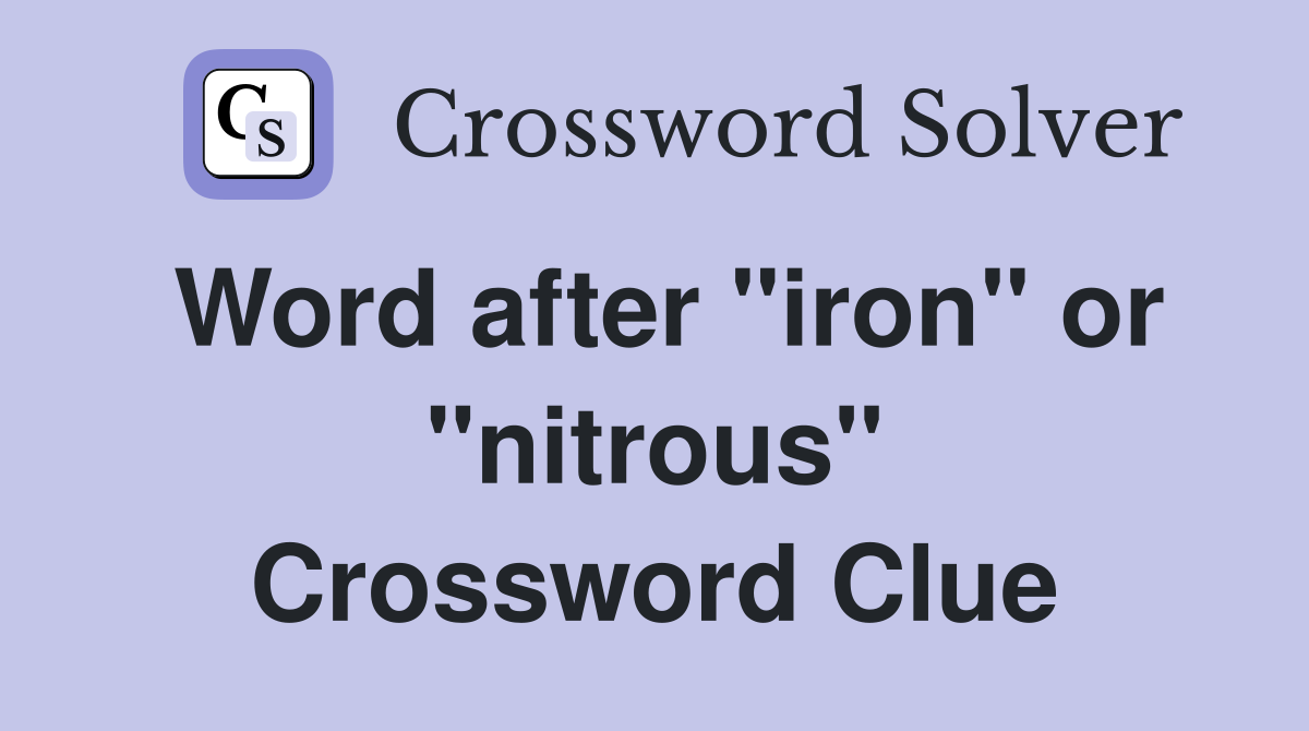 Word after "iron" or "nitrous" Crossword Clue