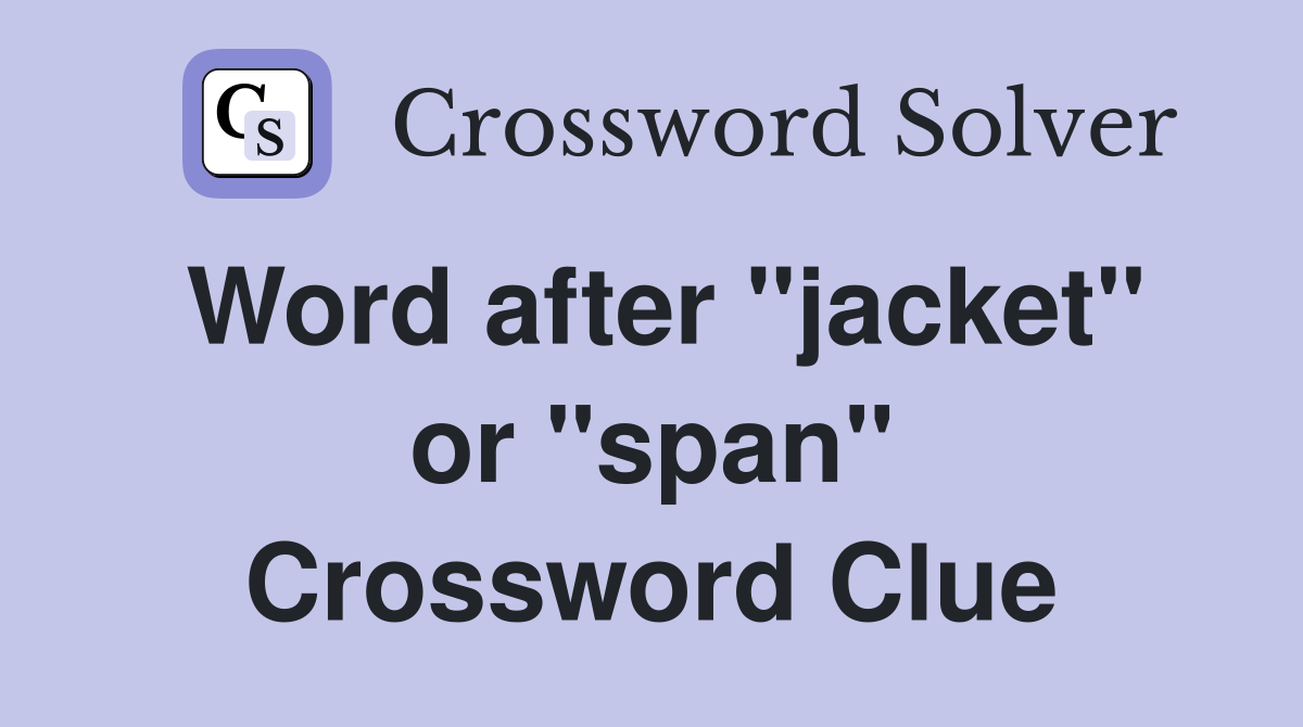 Word after "jacket" or "span" Crossword Clue