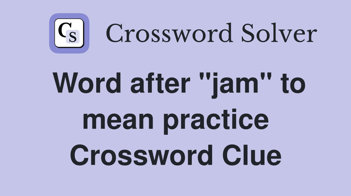 Word after "jam" to mean practice Crossword Clue