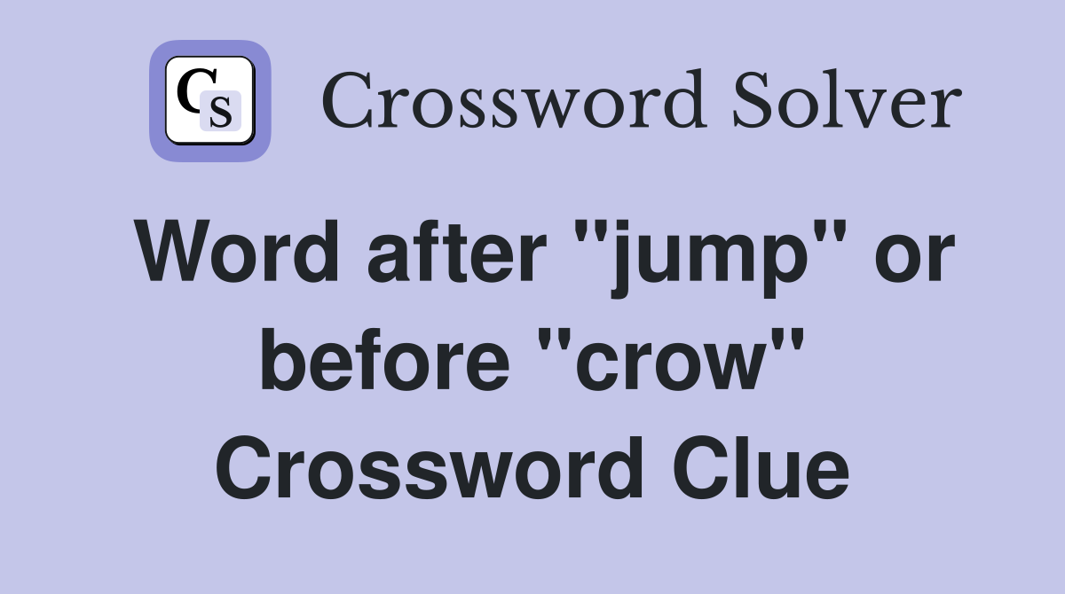 Word after "jump" or before "crow" Crossword Clue