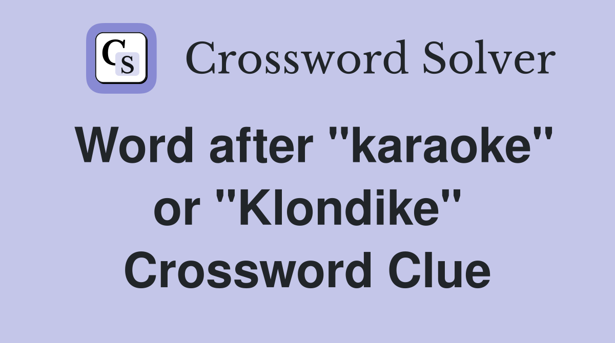 Word after "karaoke" or "Klondike" Crossword Clue