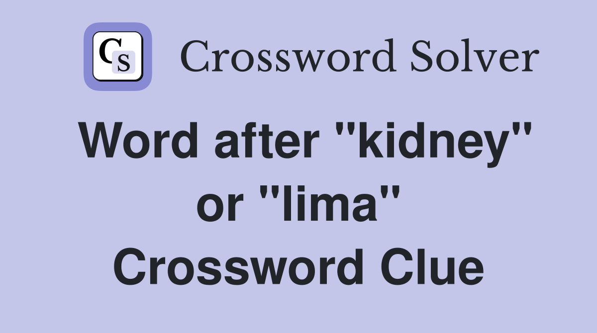 Word after "kidney" or "lima" Crossword Clue