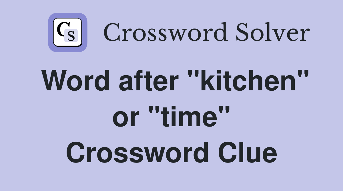 Word after "kitchen" or "time" Crossword Clue