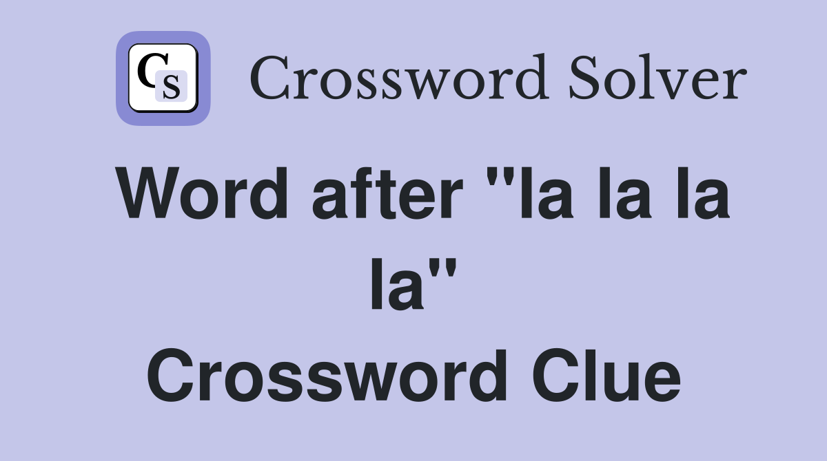 Word after "la la la la" Crossword Clue