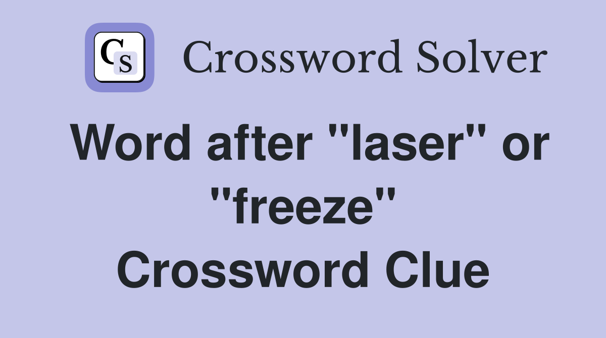 Word after "laser" or "freeze" Crossword Clue