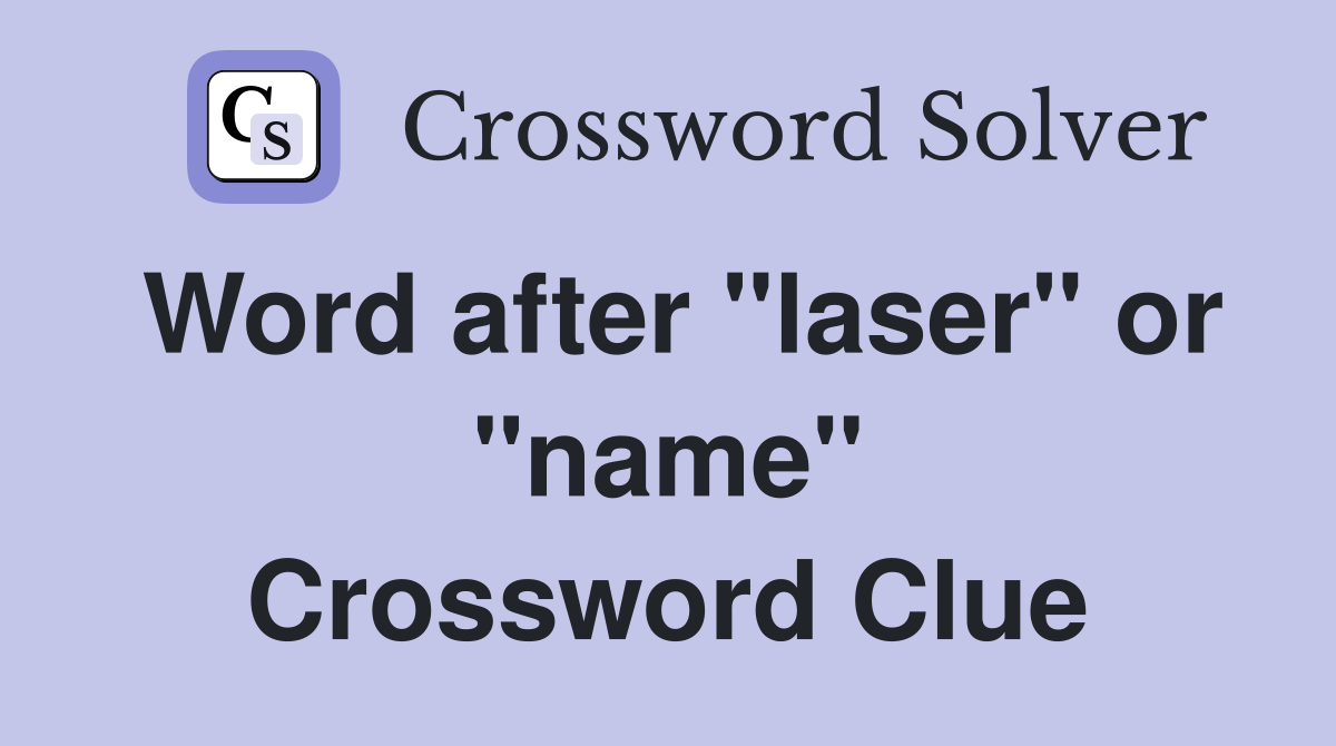 Word after "laser" or "name" Crossword Clue