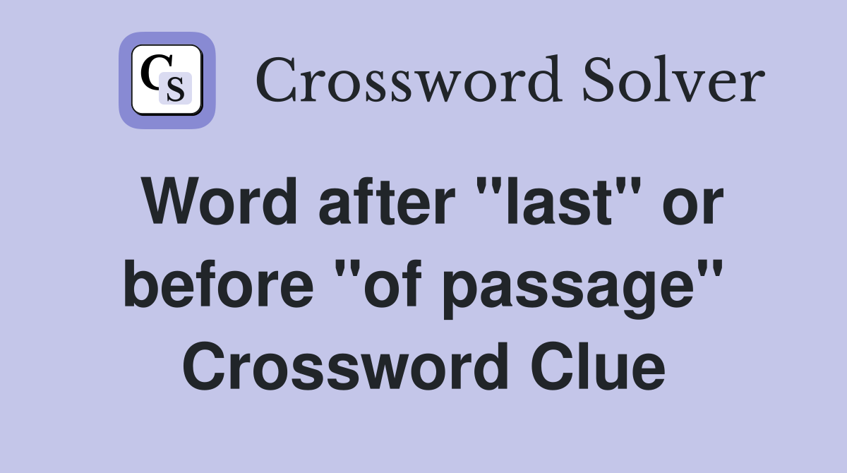 Word after "last" or before "of passage" Crossword Clue