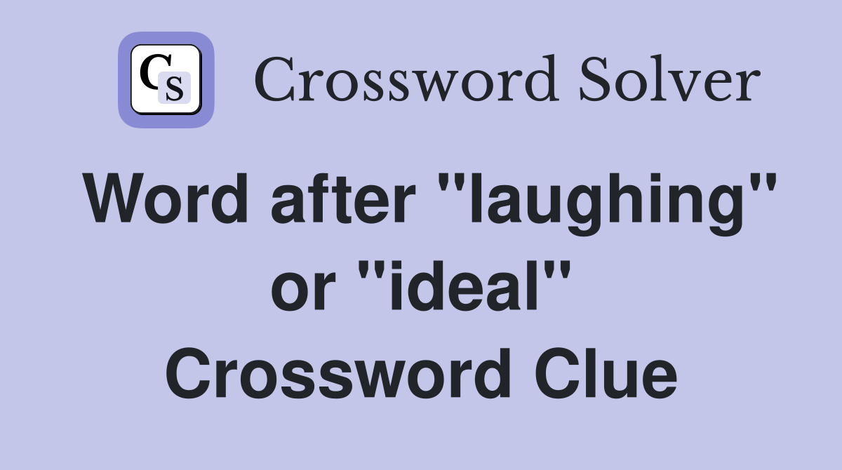 Word after "laughing" or "ideal" Crossword Clue