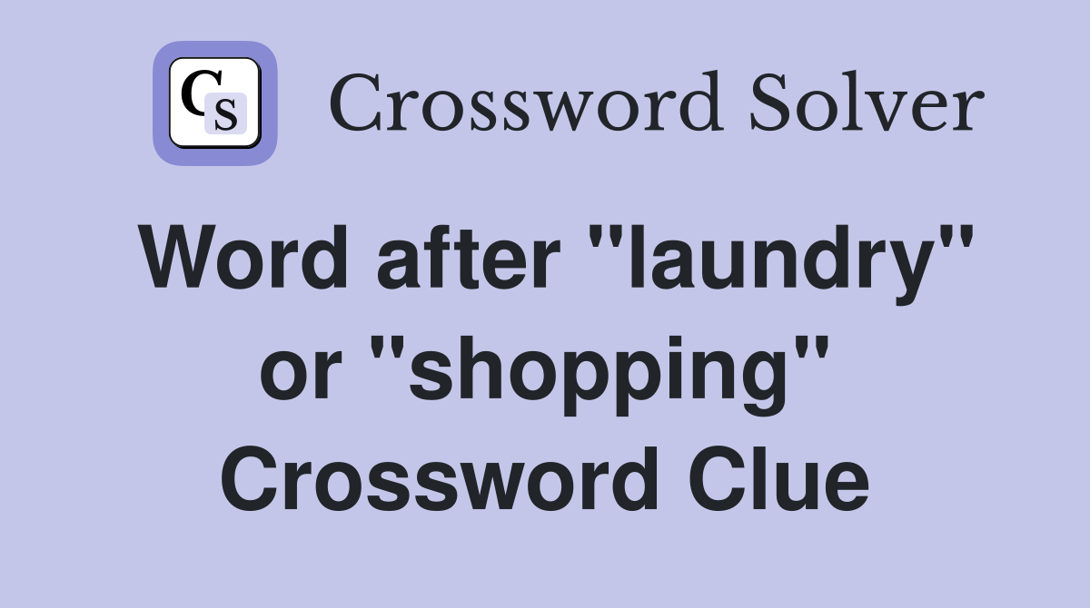 Word after "laundry" or "shopping" Crossword Clue