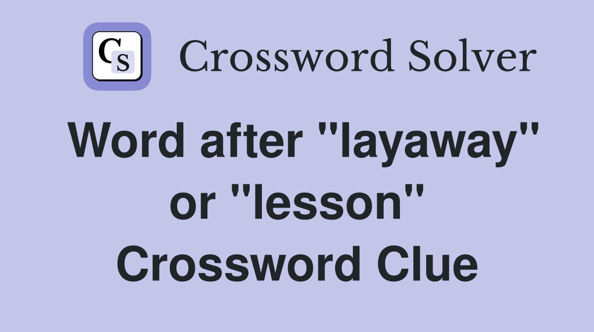 Word after "layaway" or "lesson" Crossword Clue