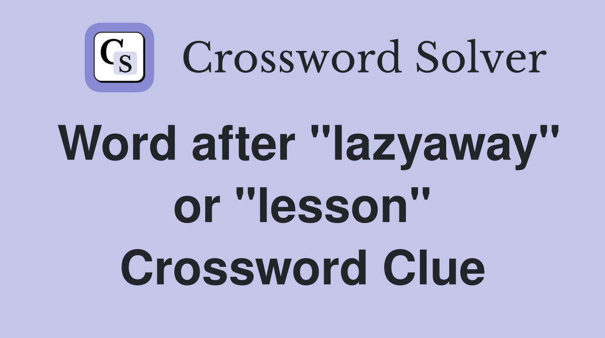 Word after "lazyaway" or "lesson" Crossword Clue