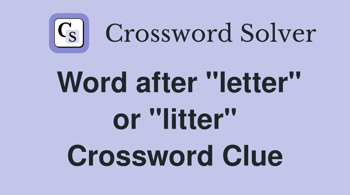 Word after "letter" or "litter" Crossword Clue