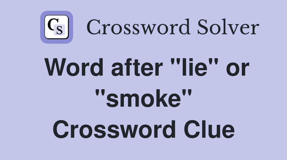 Word after "lie" or "smoke" Crossword Clue