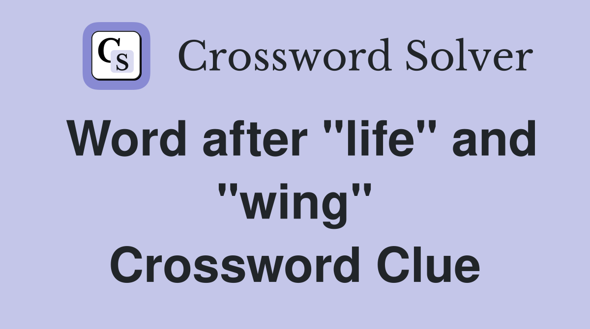 Word after "life" and "wing" Crossword Clue
