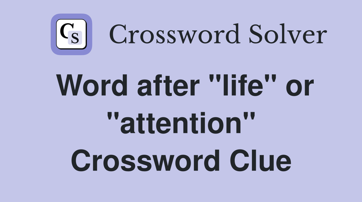 Word after "life" or "attention" Crossword Clue