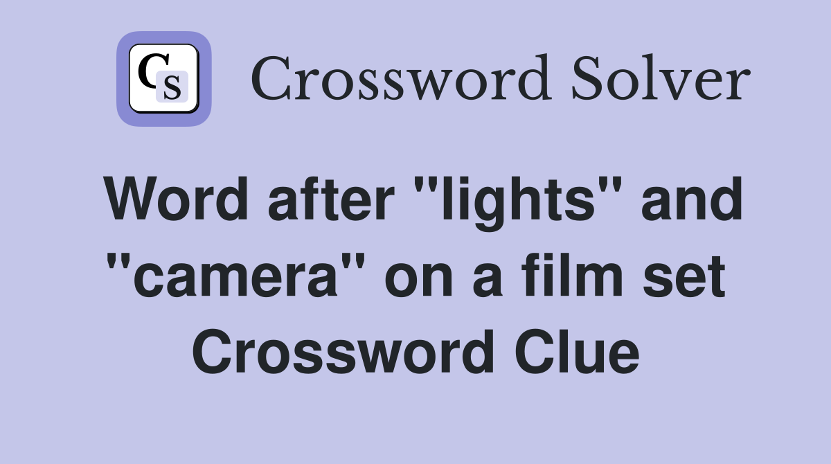 Word after "lights" and "camera" on a film set Crossword Clue