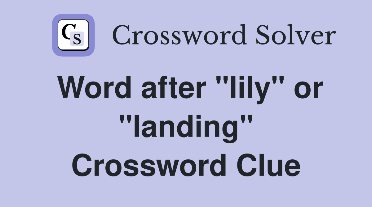 Word after "lily" or "landing" Crossword Clue