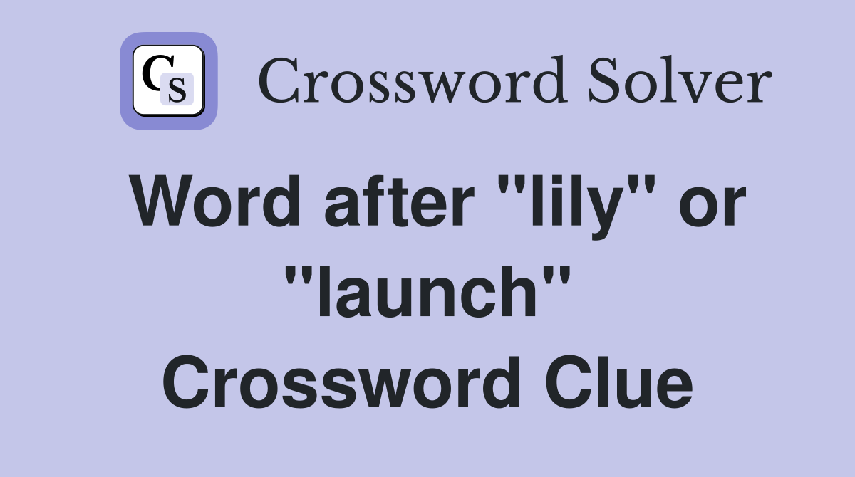 Word after "lily" or "launch" Crossword Clue