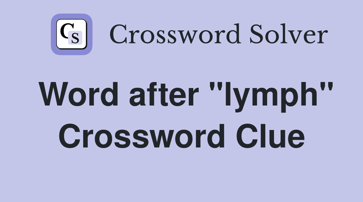 Word after "lymph" Crossword Clue