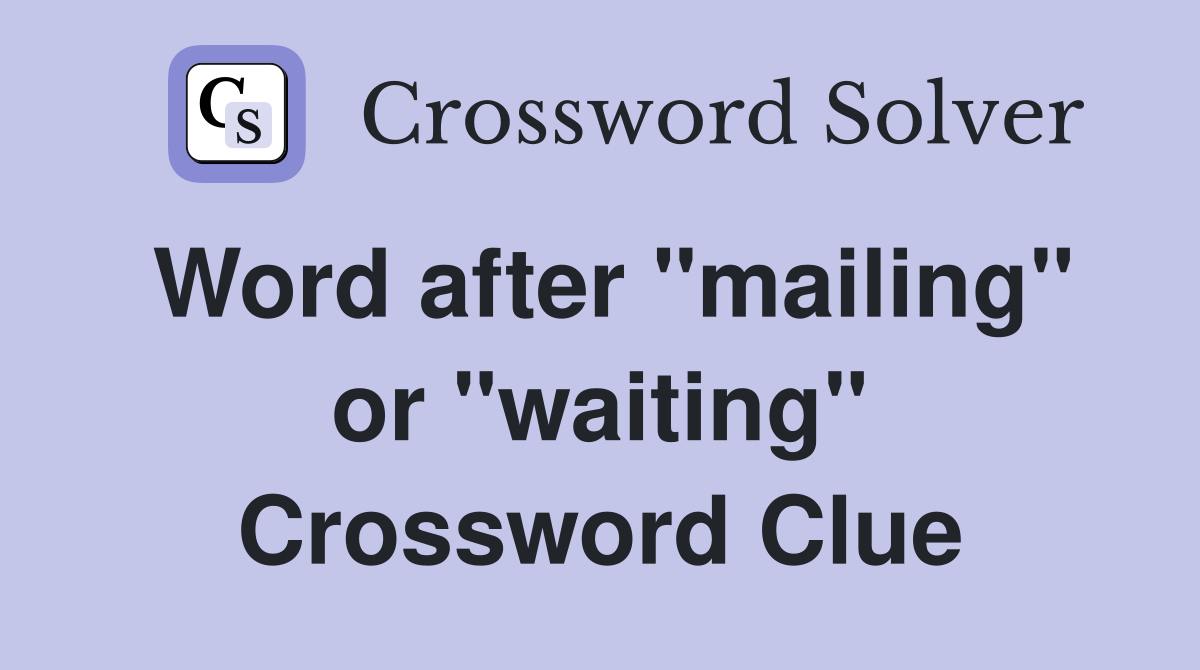 Word after "mailing" or "waiting" Crossword Clue