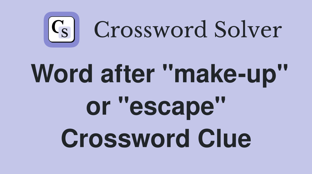 Word after "make-up" or "escape" Crossword Clue