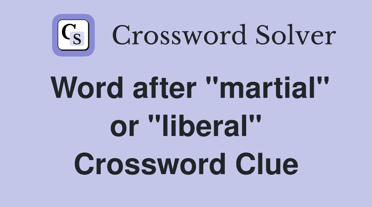Word after "martial" or "liberal" Crossword Clue