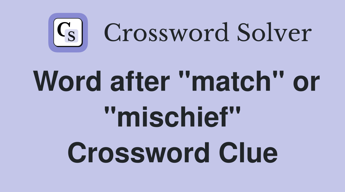 Word after "match" or "mischief" Crossword Clue