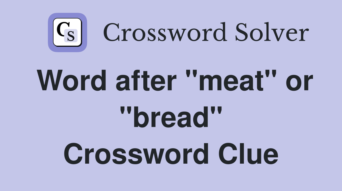 Word after "meat" or "bread" Crossword Clue