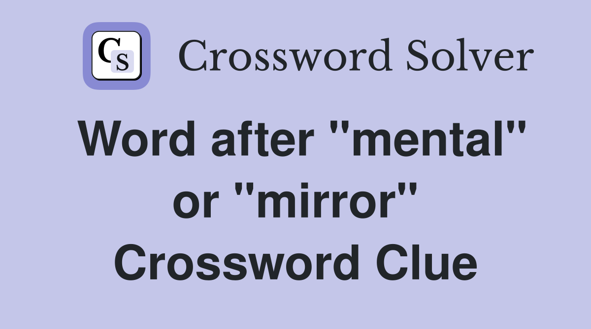 Word after "mental" or "mirror" Crossword Clue