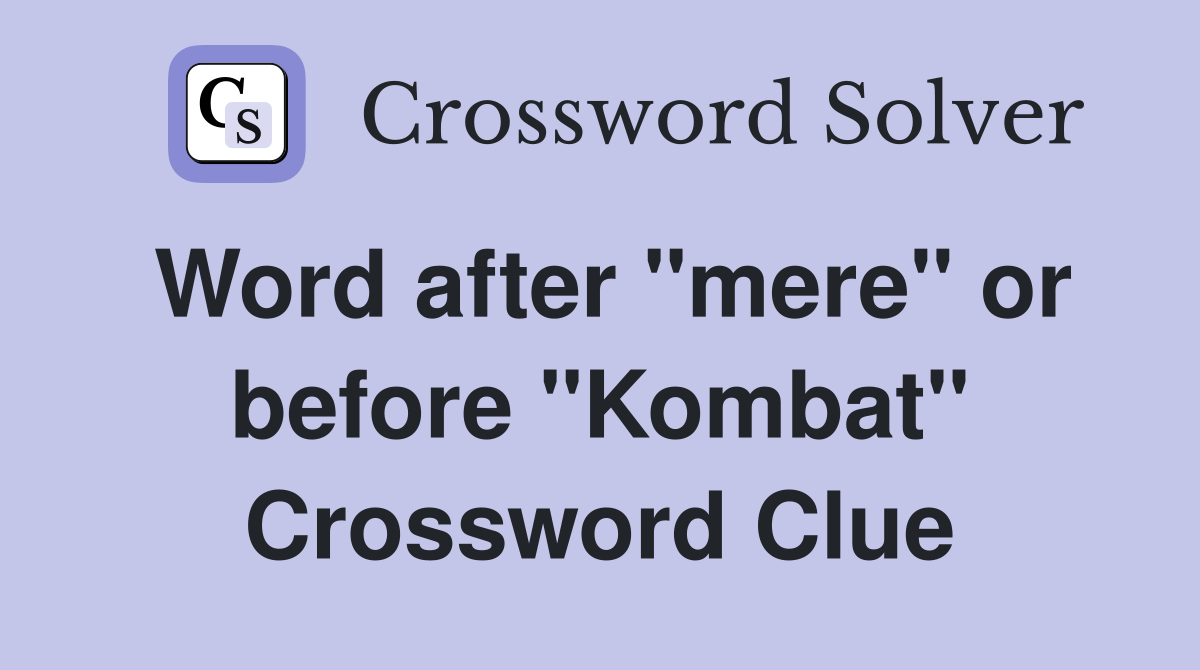 Word after "mere" or before "Kombat" Crossword Clue