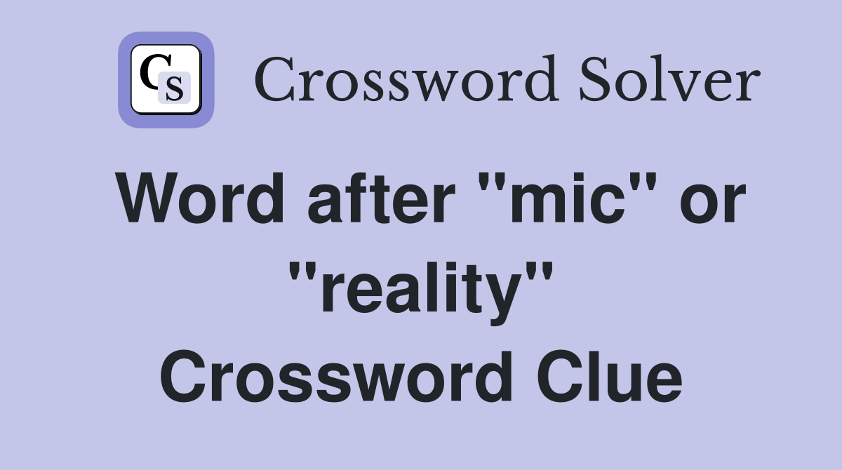 Word after "mic" or "reality" Crossword Clue