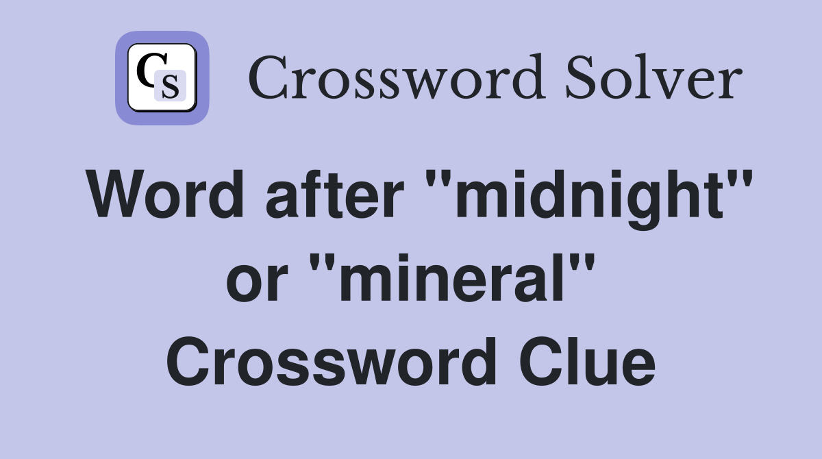 Word after "midnight" or "mineral" Crossword Clue