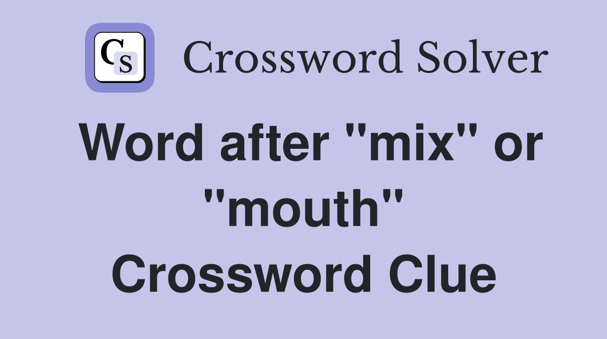 Word after "mix" or "mouth" Crossword Clue