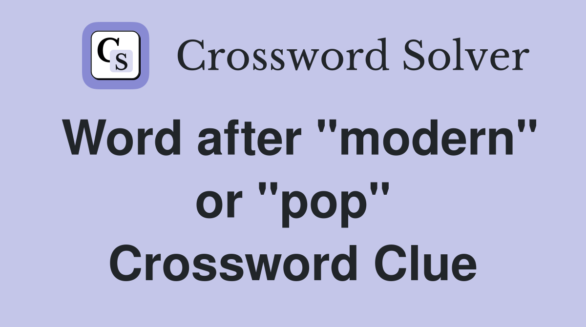 Word after "modern" or "pop" Crossword Clue