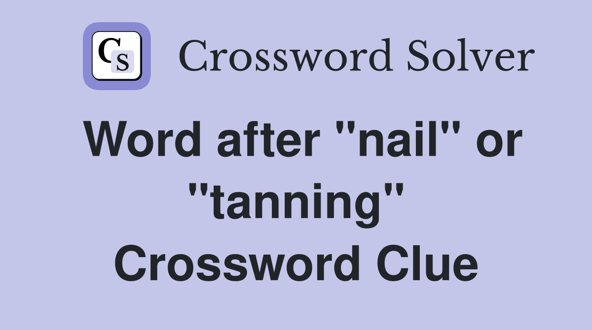 Word after "nail" or "tanning" Crossword Clue