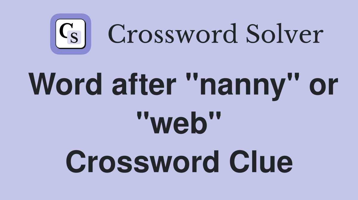 Word after "nanny" or "web" Crossword Clue