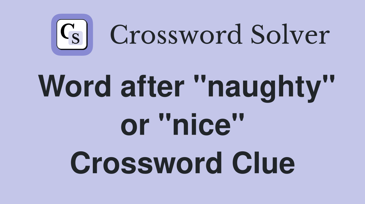 Word after "naughty" or "nice" Crossword Clue