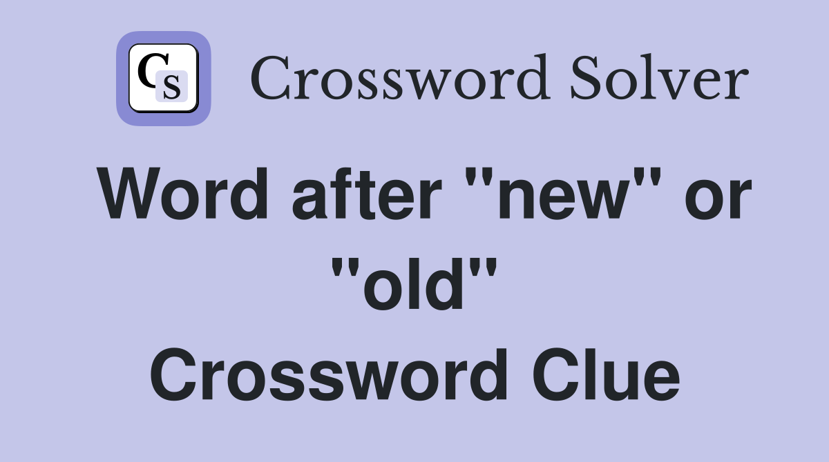 Word after "new" or "old" Crossword Clue