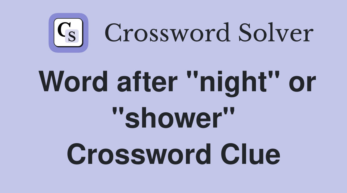 Word after "night" or "shower" Crossword Clue