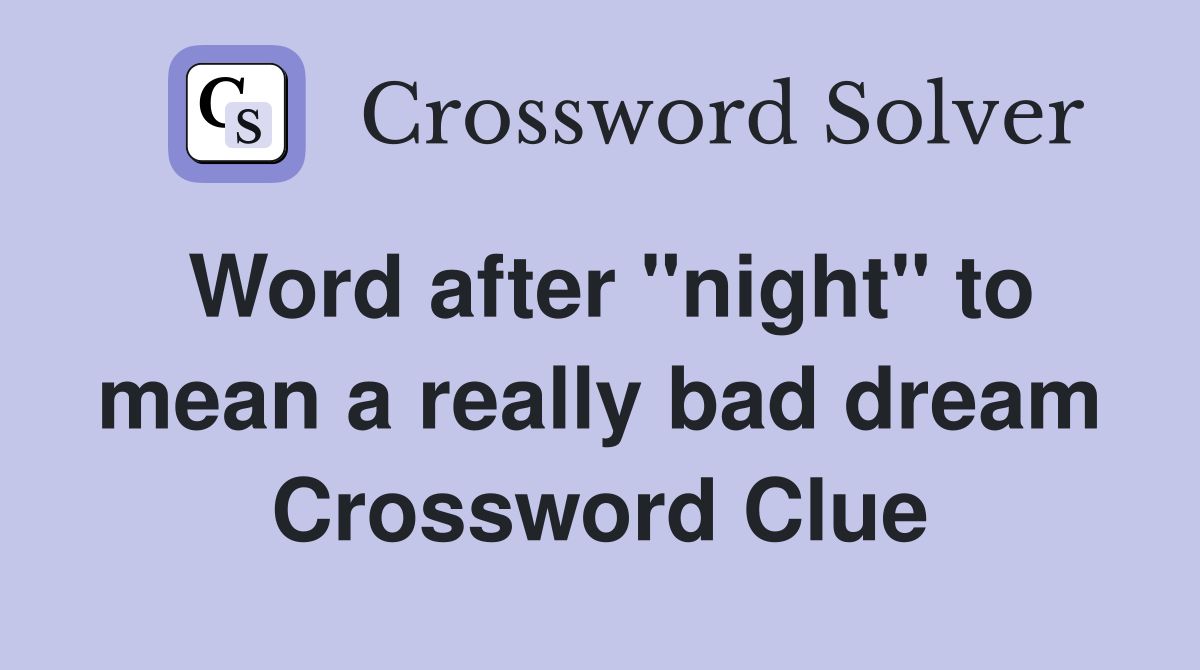 Word after "night" to mean a really bad dream Crossword Clue