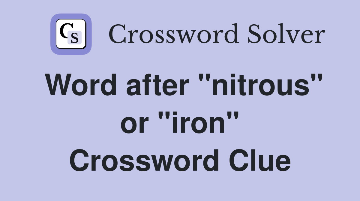 Word after "nitrous" or "iron" Crossword Clue