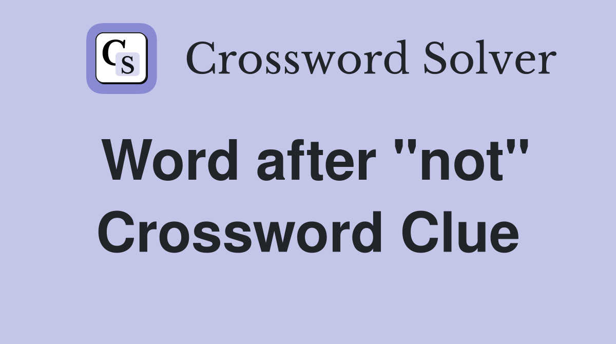 Word after "not" Crossword Clue
