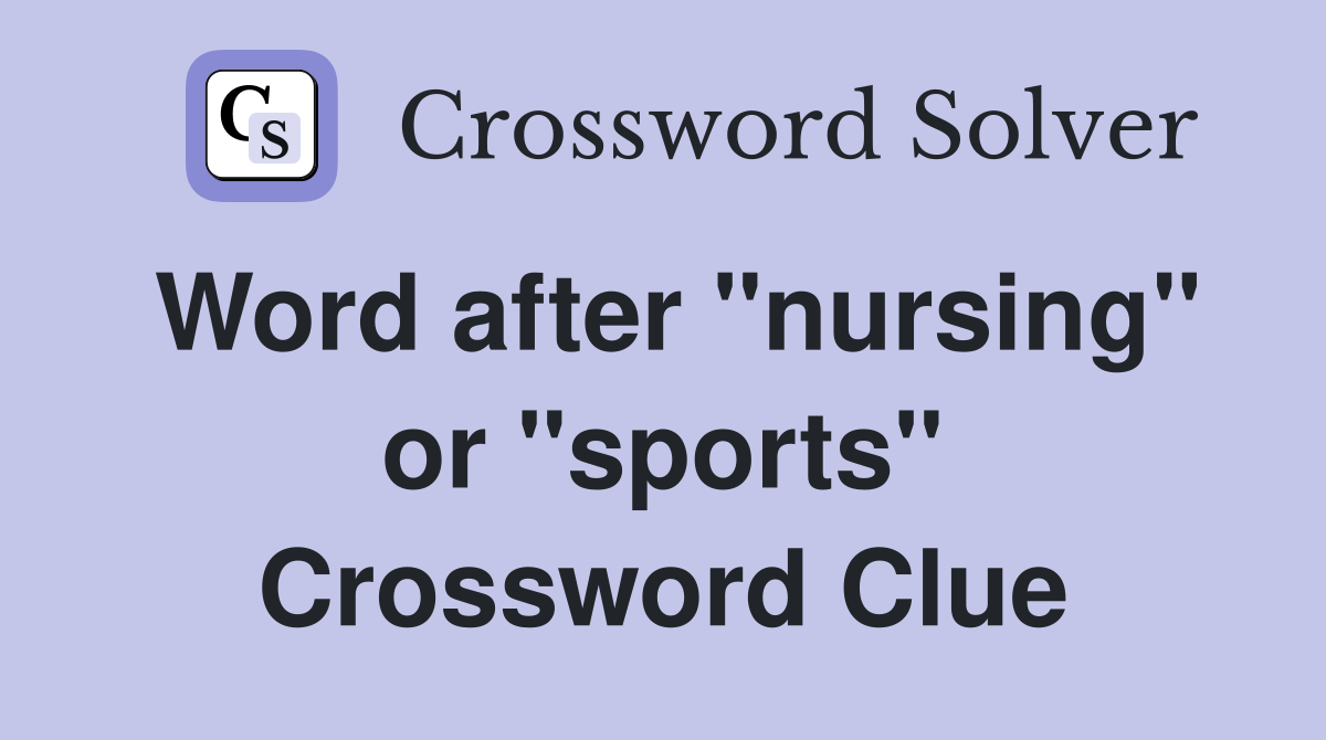 Word after "nursing" or "sports" Crossword Clue