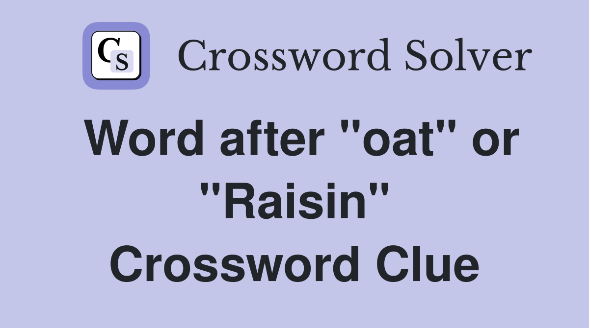 Word after "oat" or "Raisin" Crossword Clue