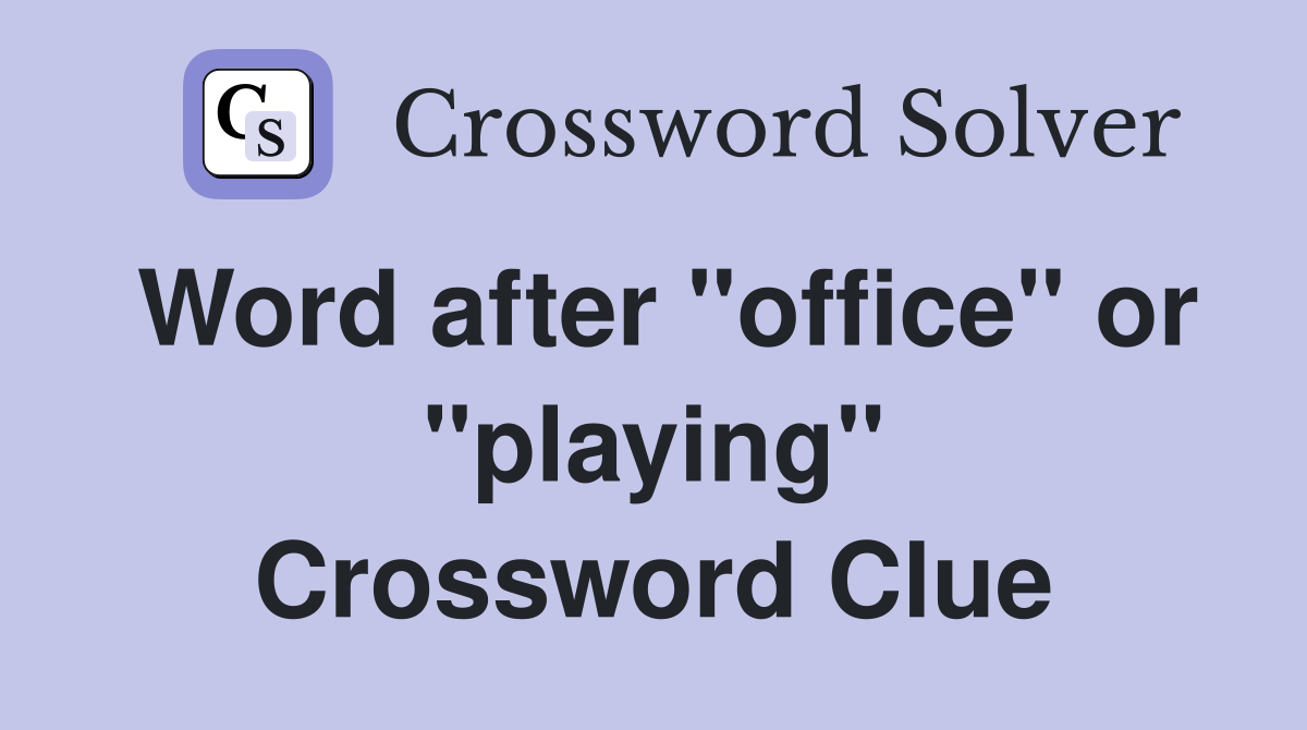 Word after "office" or "playing" Crossword Clue