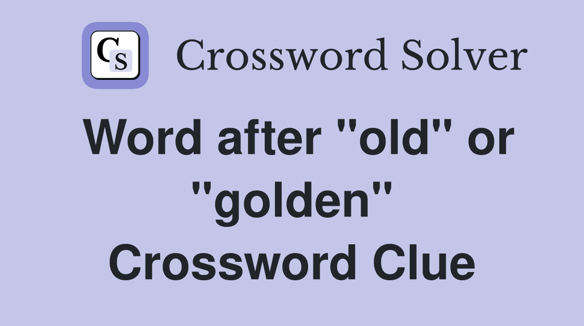 Word after "old" or "golden" Crossword Clue