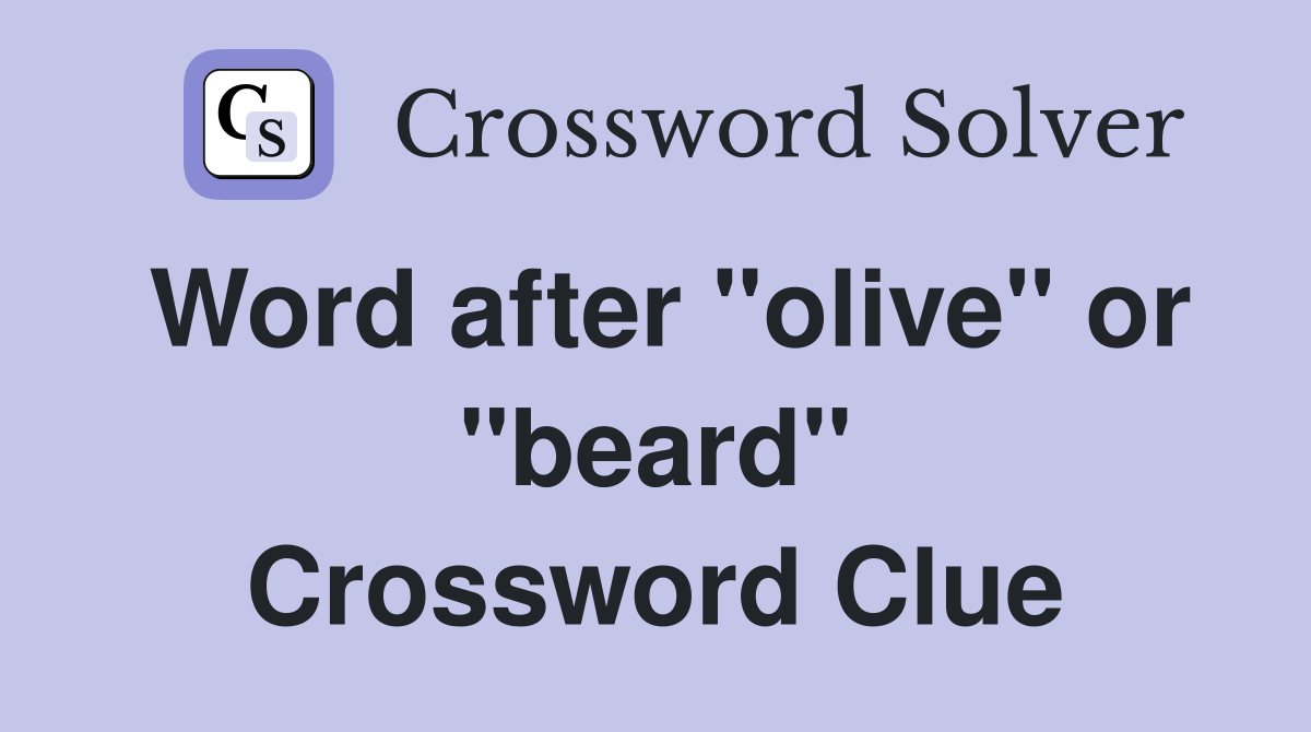 Word after "olive" or "beard" Crossword Clue