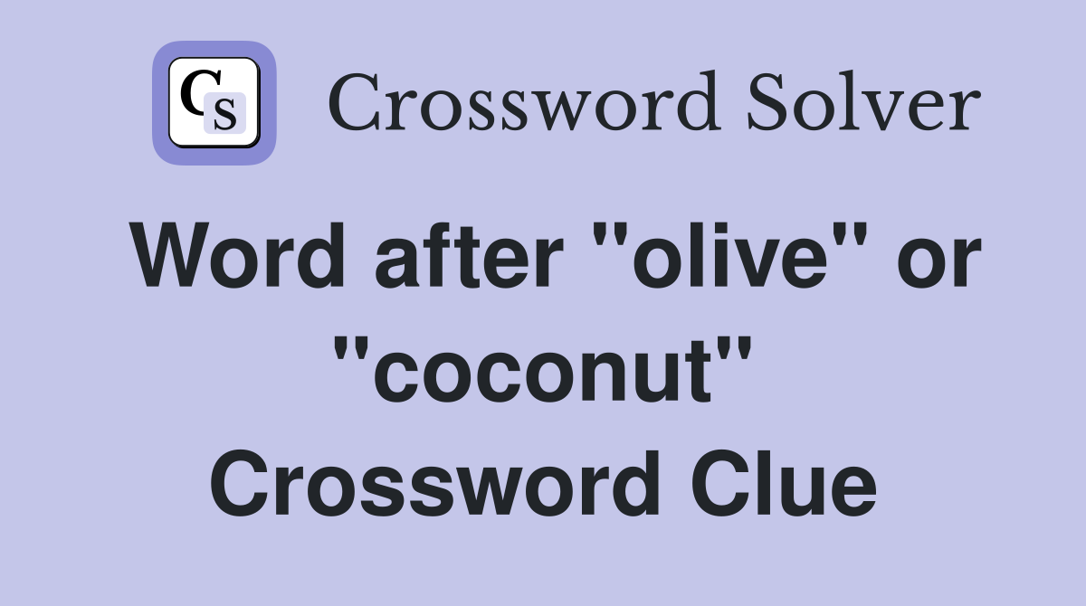 Word after "olive" or "coconut" Crossword Clue